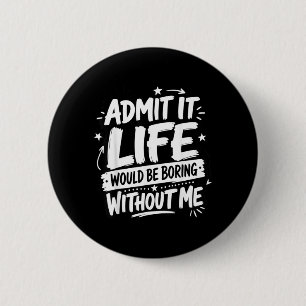 Ad It Life Would Be Boring Without Me Quote 6 Cm Round Badge
