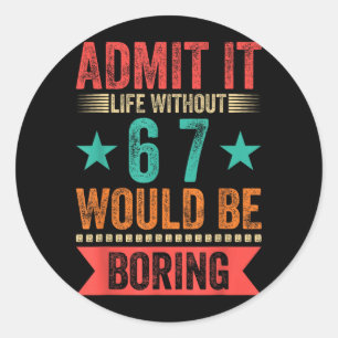 Ad Life Without 67 Would Be Boring Funny 6-7 Meme Classic Round Sticker