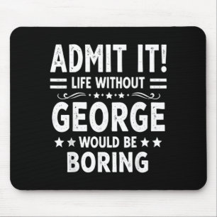 Ad Life Without George Would Be Boring Funny Mouse Pad