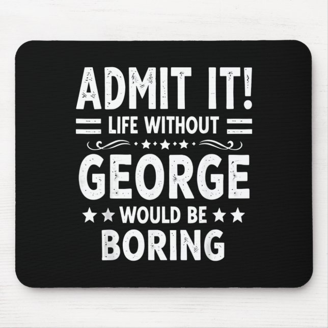 Ad Life Without George Would Be Boring Funny Mouse Pad (Front)