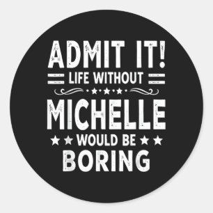 Ad Life Without Michelle Would Be Boring Funny Classic Round Sticker