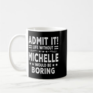 Ad Life Without Michelle Would Be Boring Funny Coffee Mug
