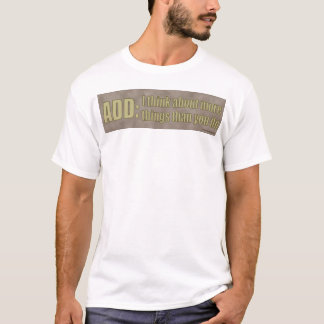 ADD: I think about more things than you do. T-Shirt