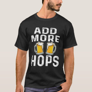 Add More Hops  Beer  Drinker Home Brewery Saying T-Shirt