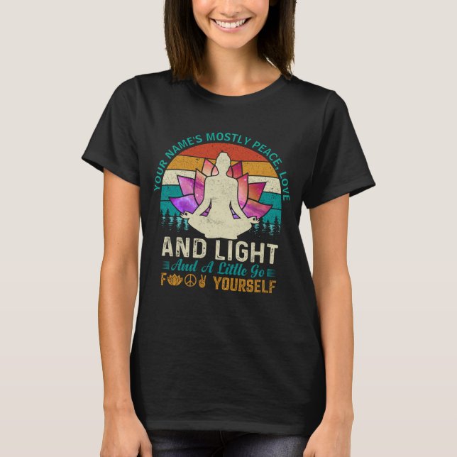 Add Name Change Text, Yoga Mostly Peace Love Light T-Shirt (Front)