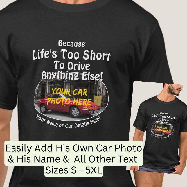 Add Name, His Car Photo, Text, Life's Too Short    T-Shirt (Creator Uploaded)