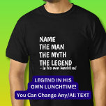Add Name MAN MYTH LEGEND in own Lunchtime!         T-Shirt<br><div class="desc">Add The Name you want - Change any text - "Legend in own Lunchtime" is an Australian phrase of endearment.</div>