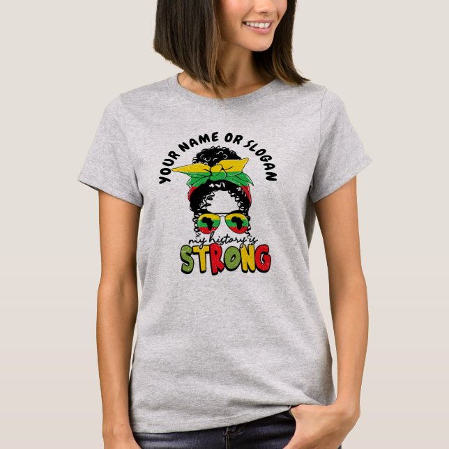 Add Name or Text, My History Is Strong Juneteen T-Shirt (Front)