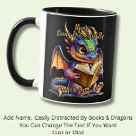 Add Name Text, Easily Distracted By Books Dragons Mug<br><div class="desc">Add a Name or Change Any or ALL the Text - Dragon with Book Design - See lots more great Dragon Gifts in the Store!</div>