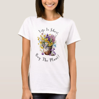 Add Name, Text - Life is Short,  Buy The Plant!  T-Shirt