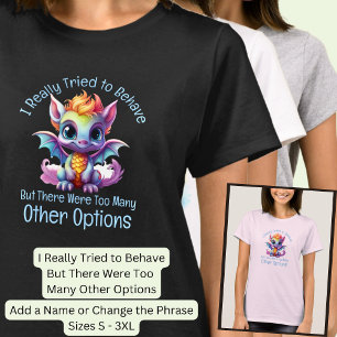 Add Name Text, Tried To Behave But,  Baby Dragon T-Shirt