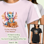 Add Text, It's Not Hoarding If It's Treasure!      T-Shirt<br><div class="desc">It's Not Hoarding If It's Treasure! - You Can Change Any/All of the Text - - Baby Dragon Design - - See my store for lots more great Dragon Gifts</div>