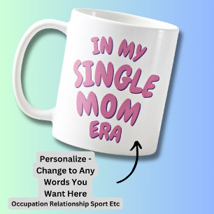 Add Word IN MY Custom SINGLE MOM ERA Coffee Mug