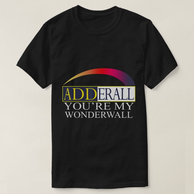 Adderall You're My Wonderwall T-Shirt (Design Front)