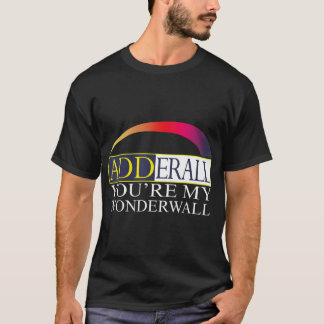 Adderall You're My Wonderwall T-Shirt