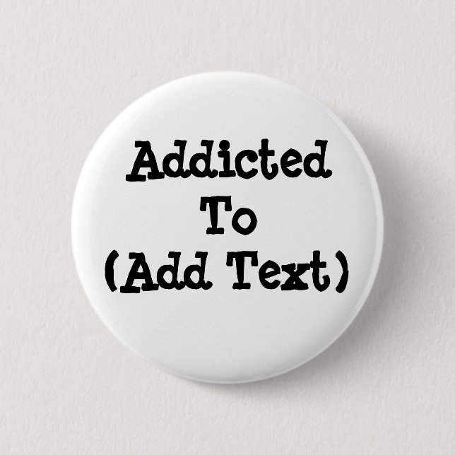 Addicted To (Add Text) Button (Front)