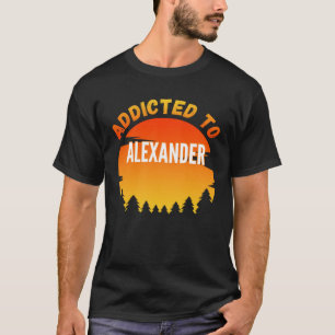 Addicted to Alexander for Alexander T-Shirt