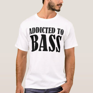 Addicted to Bass T Shirt