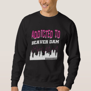 Addicted To Beaver Dam Vacation Humour Trip Wisc Sweatshirt