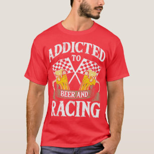 Addicted To Beer And Racing Auto Race T-Shirt