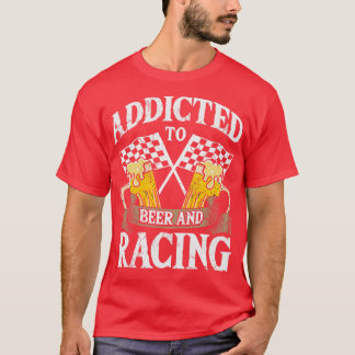 Addicted To Beer And Racing Auto Race T-Shirt