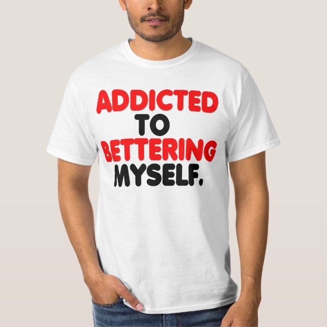 Addicted To Bettering Myself T-Shirt (Front)