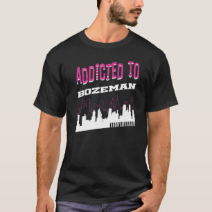 Addicted To Bozeman Vacation Humour Trip Montana T-Shirt