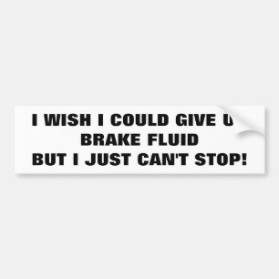 Addicted to Brake Fluid? Try and Stop! Bumper Sticker