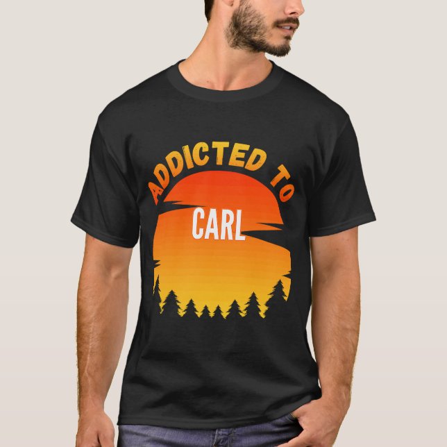 Addicted to Carl  for Carl T-Shirt (Front)