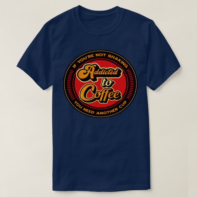 Addicted To CoffeeFunny Tshirt (Design Front)