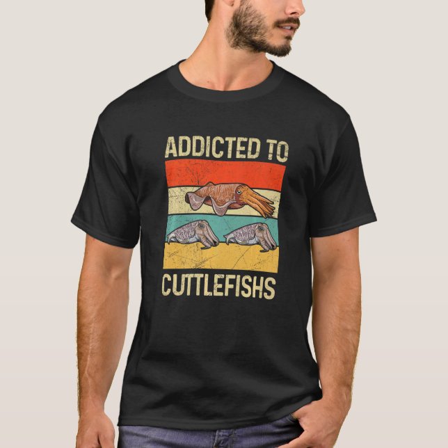 Addicted to cuttlefishs Quote for a Cephalopod T-Shirt (Front)