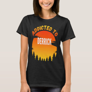 Addicted to Derrick  for Derrick T-Shirt