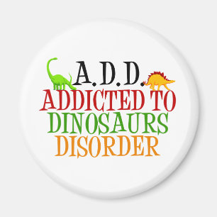 Addicted to Dinosaurs Disorder Magnet