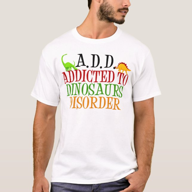 Addicted to Dinosaurs Disorder T-Shirt (Front)