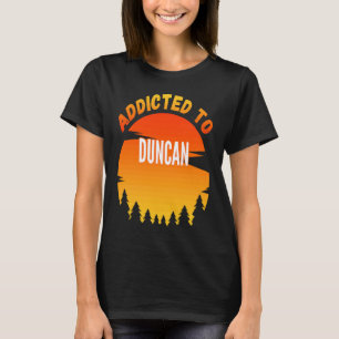 Addicted to Duncan  for Duncan T-Shirt