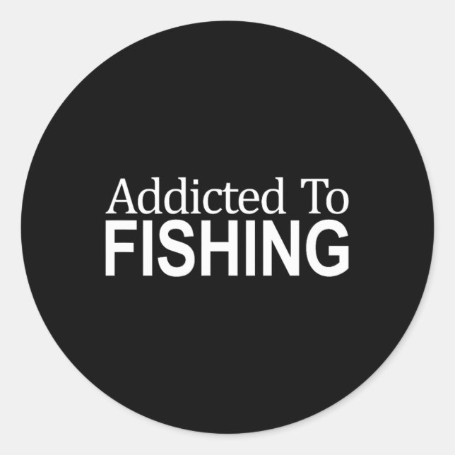 Addicted To Fishing -  Classic Round Sticker (Front)