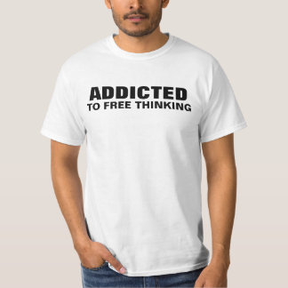 Addicted to Free Thinking T-Shirt