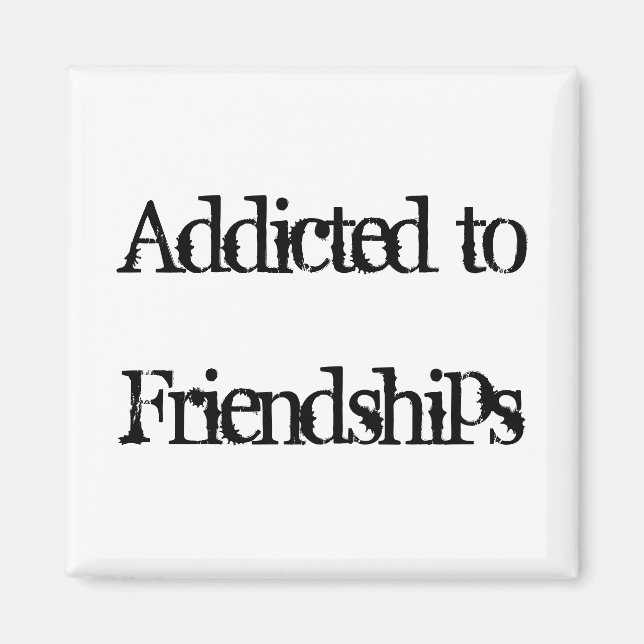 Addicted to Friendships Magnet (Front)