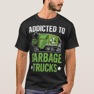 Addicted to garbage trucks Quote for a art art  T-Shirt