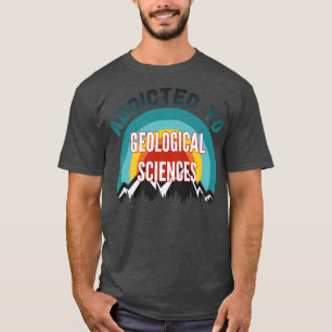 Addicted to Geological Sciences College Major Gift T-Shirt