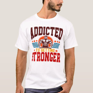 Addicted To Getting Stronger T-Shirt