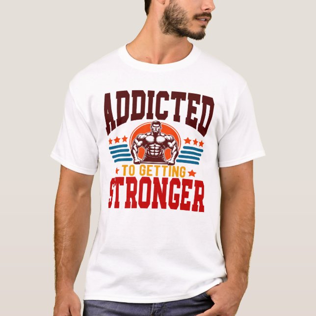 Addicted To Getting Stronger T-Shirt (Front)
