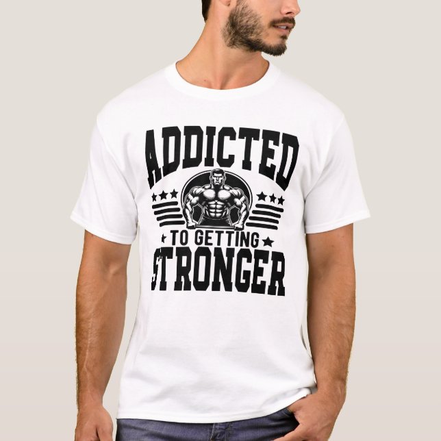Addicted To Getting Stronger T-Shirt (Front)