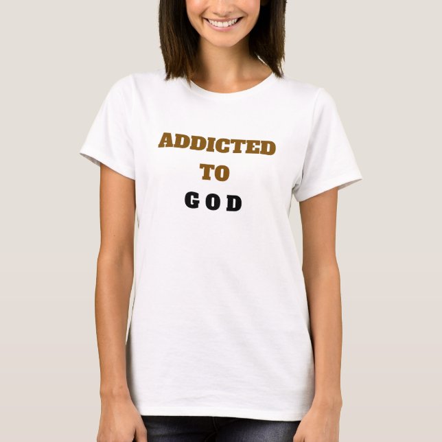 ADDICTED TO GOD T-Shirt (Front)