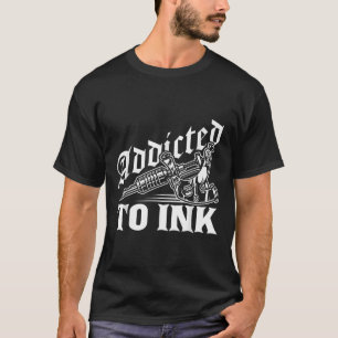 Addicted To Ink Tattoo Lover Tattoo Artist T-Shirt