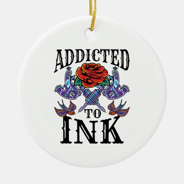 Addicted to Ink Tattooed Inked Tattoo Lover Ceramic Ornament (Front)