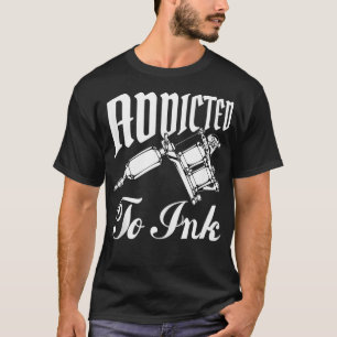 Addicted To Ink Tattooing Lover Tattoo Artist Gun  T-Shirt
