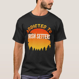 Addicted to Irish Setter For Dog T-Shirt