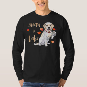 Addicted To Labrador Retrievers! Especially For La T-Shirt
