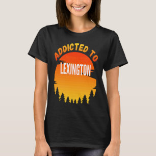 Addicted to Lexington Born In Lexington T-Shirt